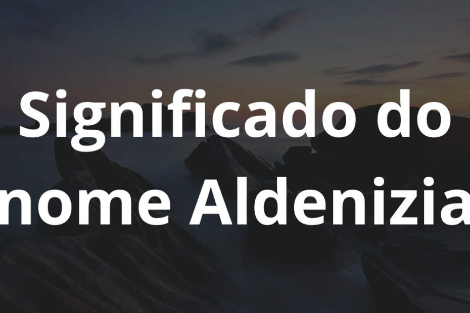 Significado do nome Aldenizia