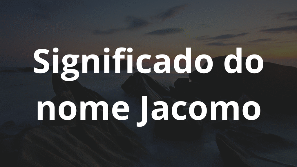 Significado do nome Jacomo