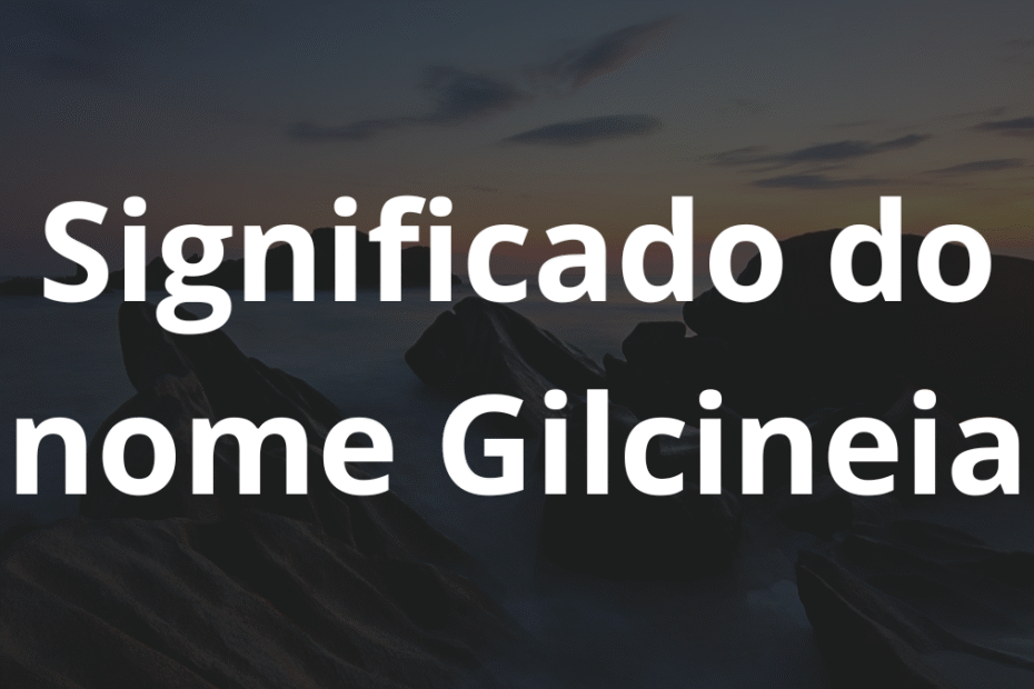 Significado do nome Gilcineia