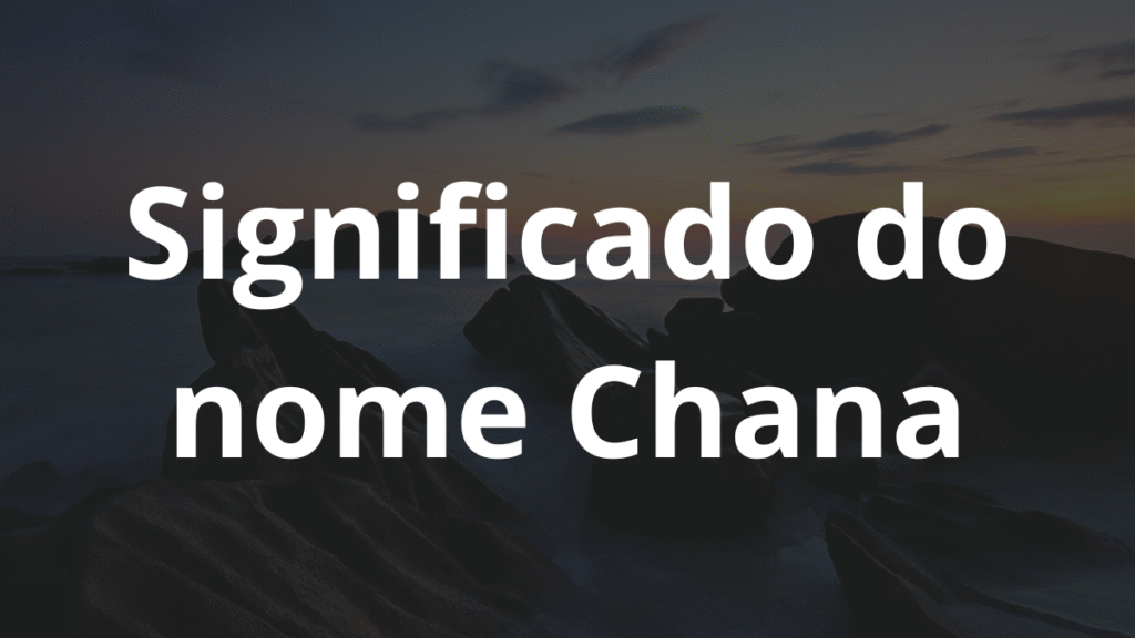 Significado do nome Chana: História e origem! 1 Significado do nome Chana