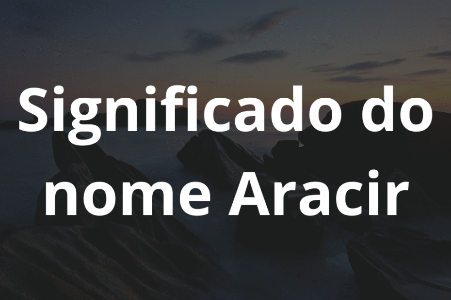 Significado do nome Aracir