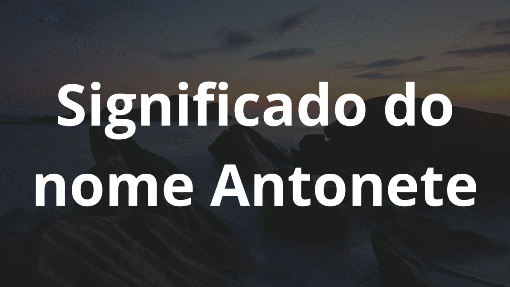 Significado do nome Antonete