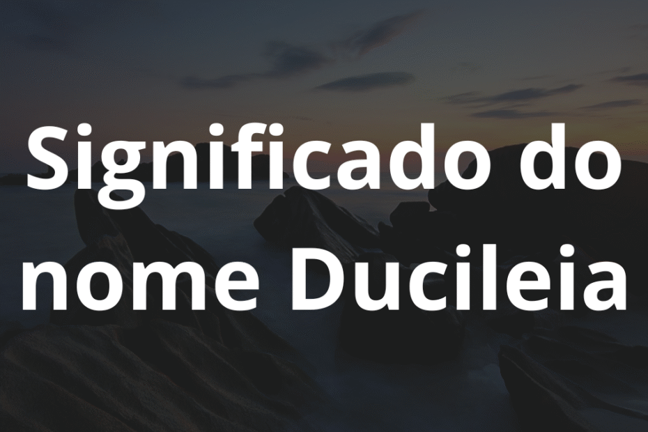 Significado do nome Ducileia