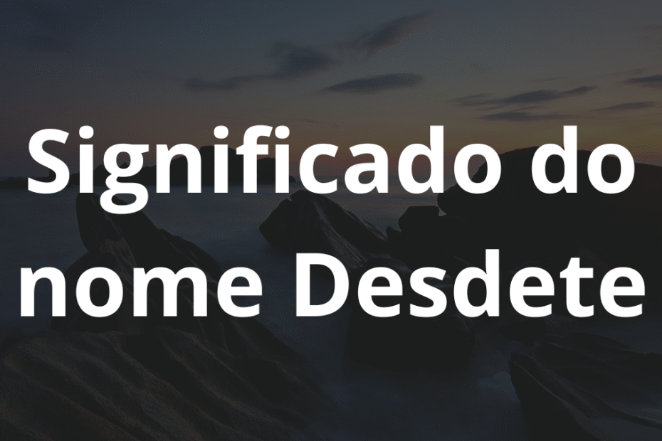 Significado do nome Desdete
