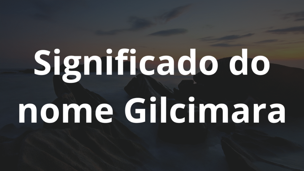 Significado do nome Gilcimara