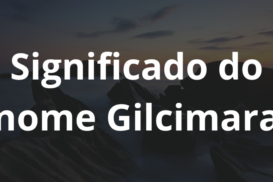 Significado do nome Gilcimara