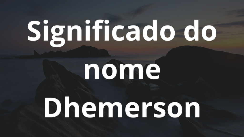 Significado do nome Dhemerson: História e origem! 1 Significado do nome Dhemerson