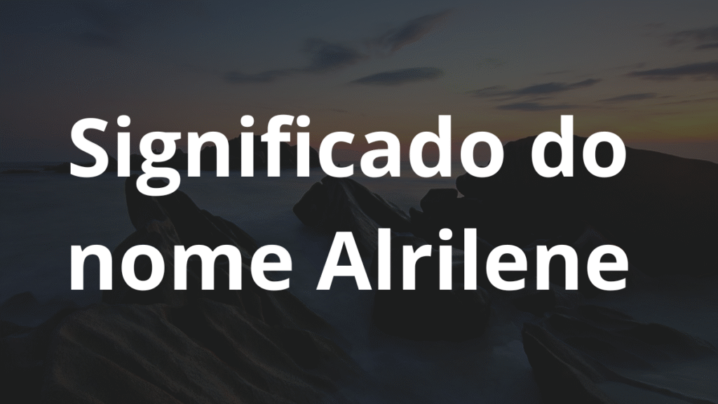 Significado do nome Alrilene: História e origem! 1 Significado do nome Alrilene
