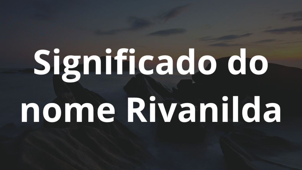 Significado do nome Rivanilda