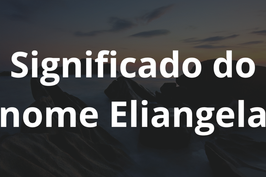 Significado do nome Eliangela