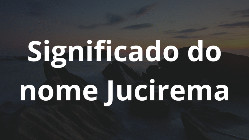 Significado do nome Jucirema