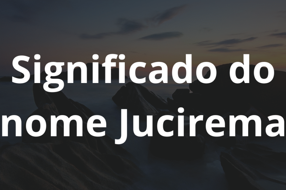 Significado do nome Jucirema