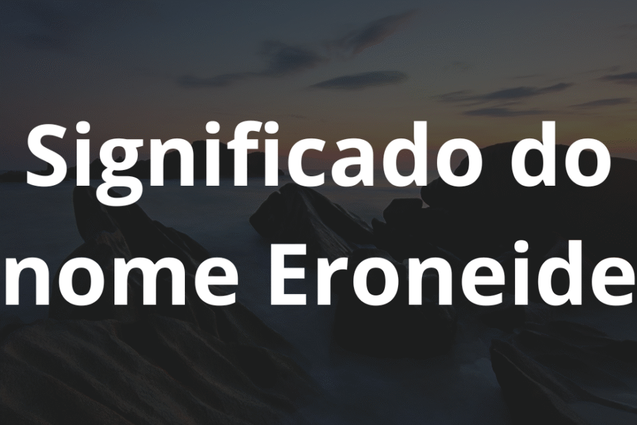 Significado do nome Eroneide