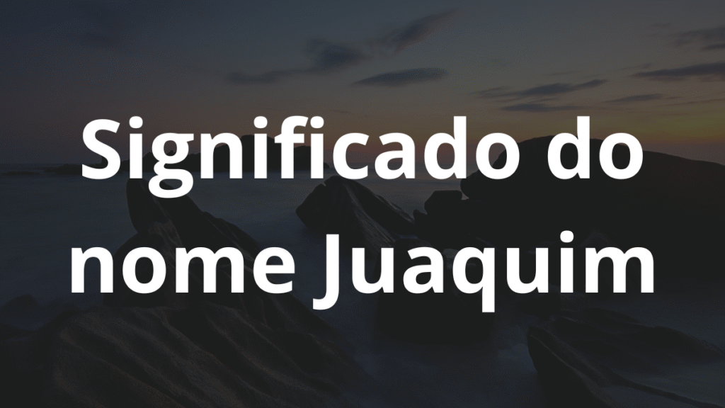 Significado do nome Juaquim