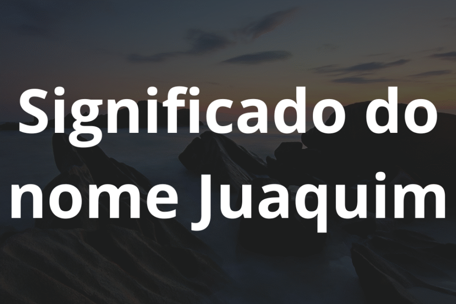 Significado do nome Juaquim