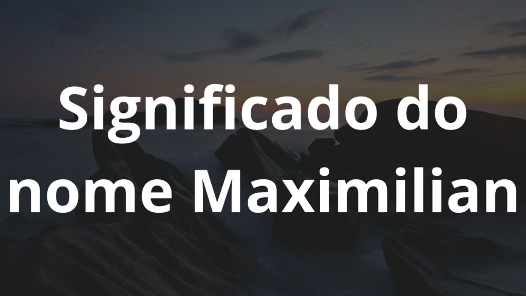 Significado do nome Maximilian: História e origem! - Nomes 06 24 10
