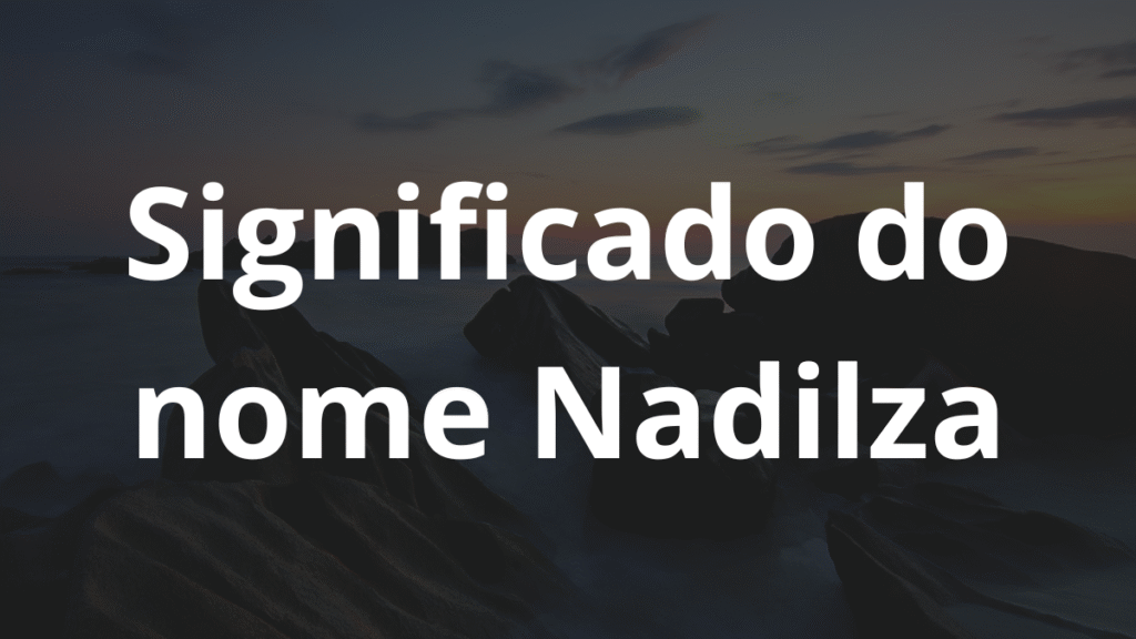 Significado do nome Nadilza