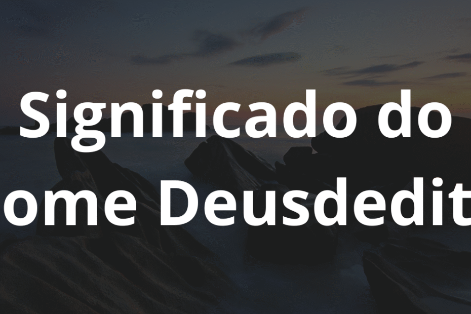 Significado do nome Deusdedite
