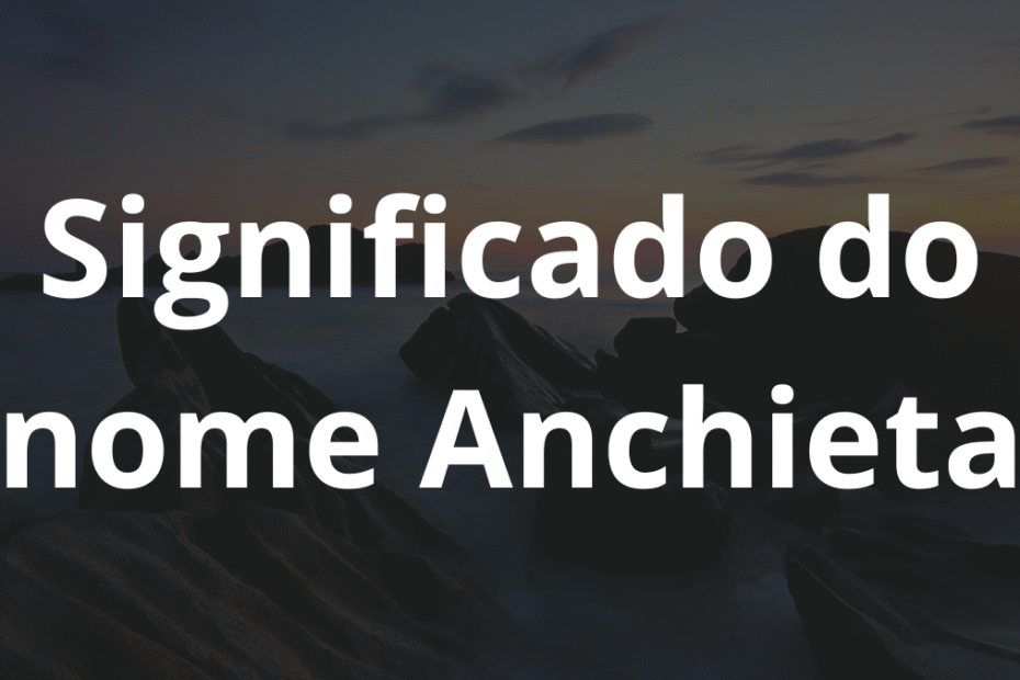 Significado do nome Anchieta