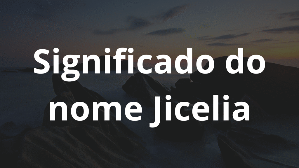 Significado do nome Jicelia