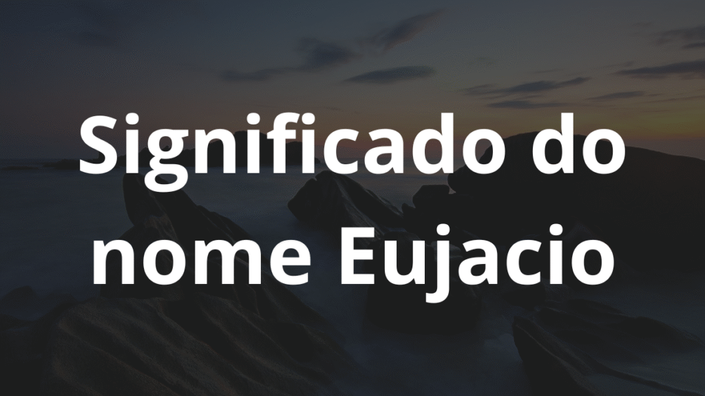 Significado do nome Eujacio