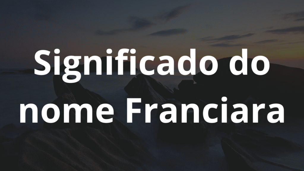 Significado do nome Franciara