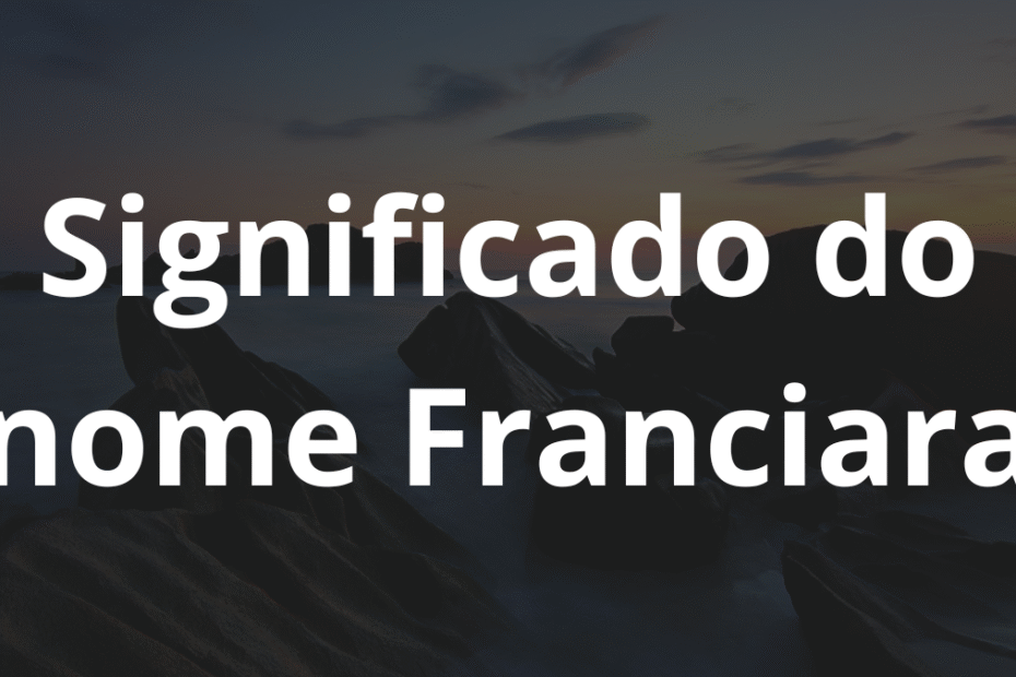 Significado do nome Franciara
