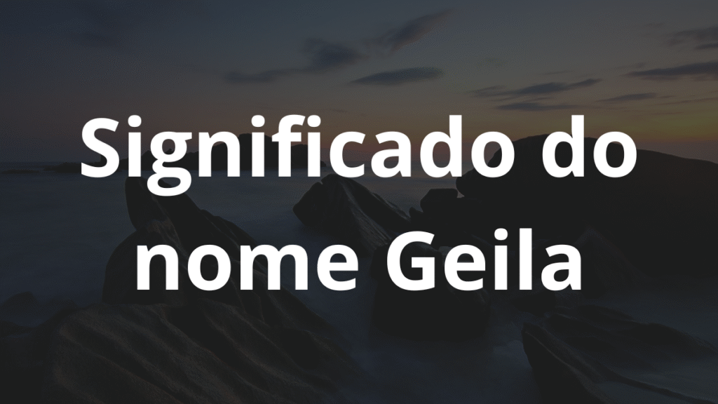 Significado do nome Geila: História e origem! 1 Significado do nome Geila