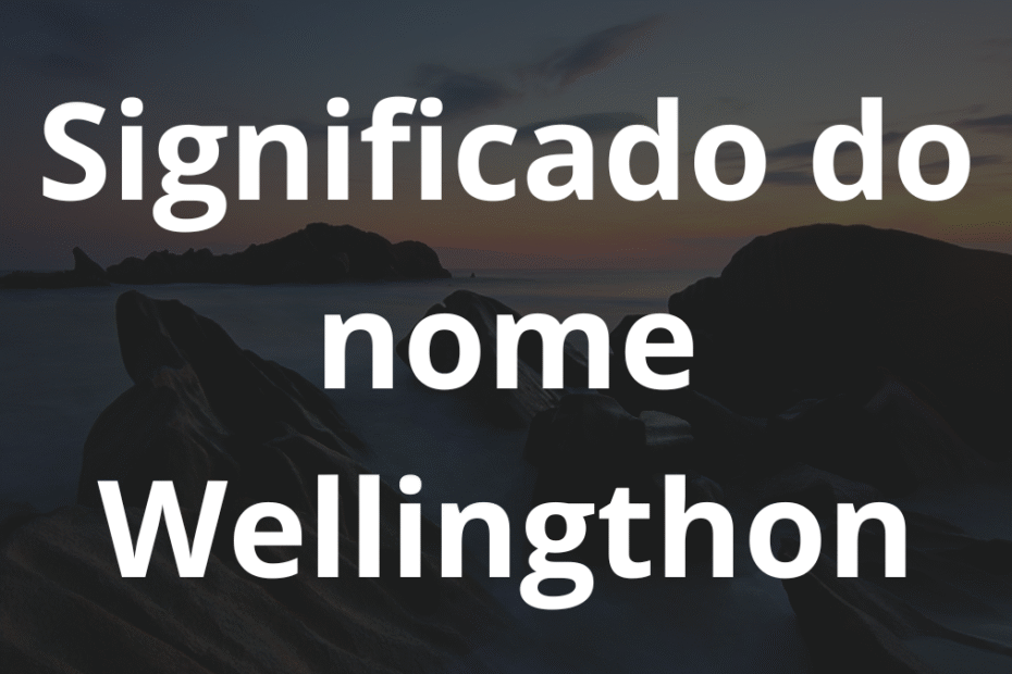 Significado do nome Wellingthon