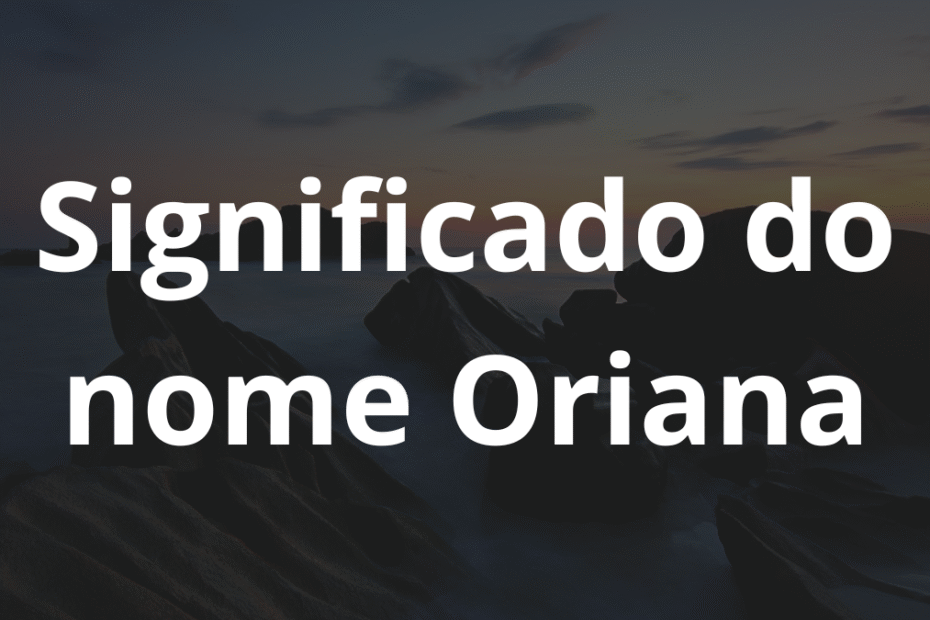 Significado do nome Oriana