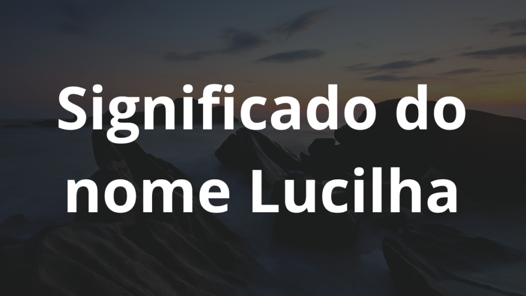 Significado do nome Lucilha