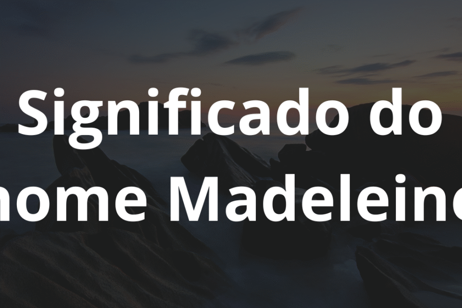 Significado do nome Madeleine
