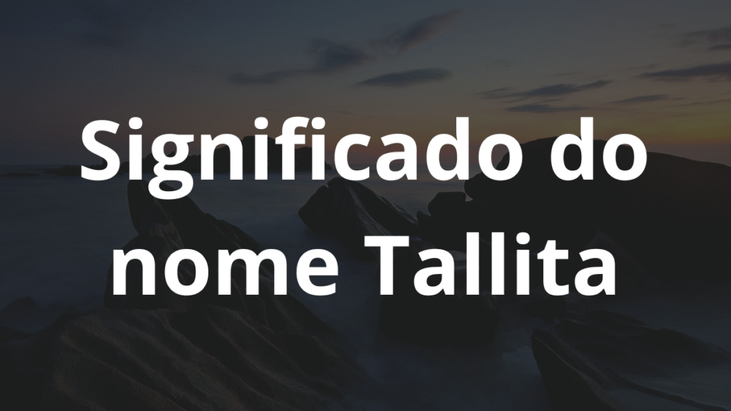 Significado do nome Tallita: História e origem! 1 Significado do nome Tallita