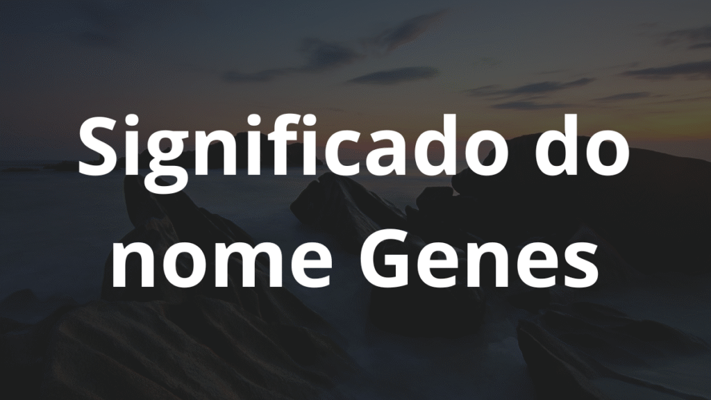 Significado do nome Genes: História e origem! 1 Significado do nome Genes