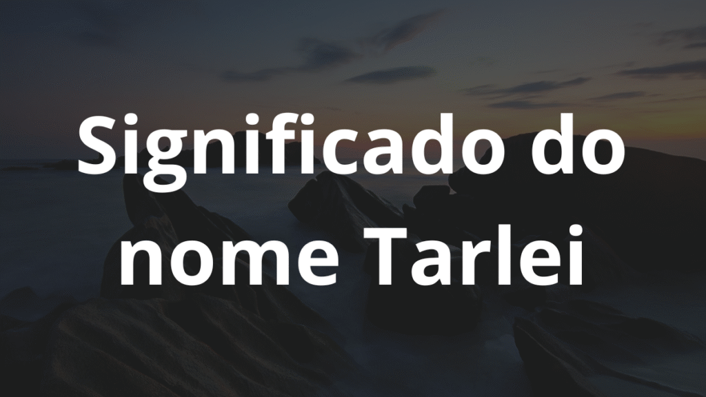 Significado do nome Tarlei: História e origem! 1 Significado do nome Tarlei