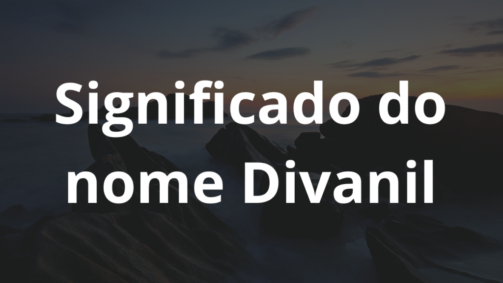 Significado do nome Divanil: História e origem! 1 Significado do nome Divanil