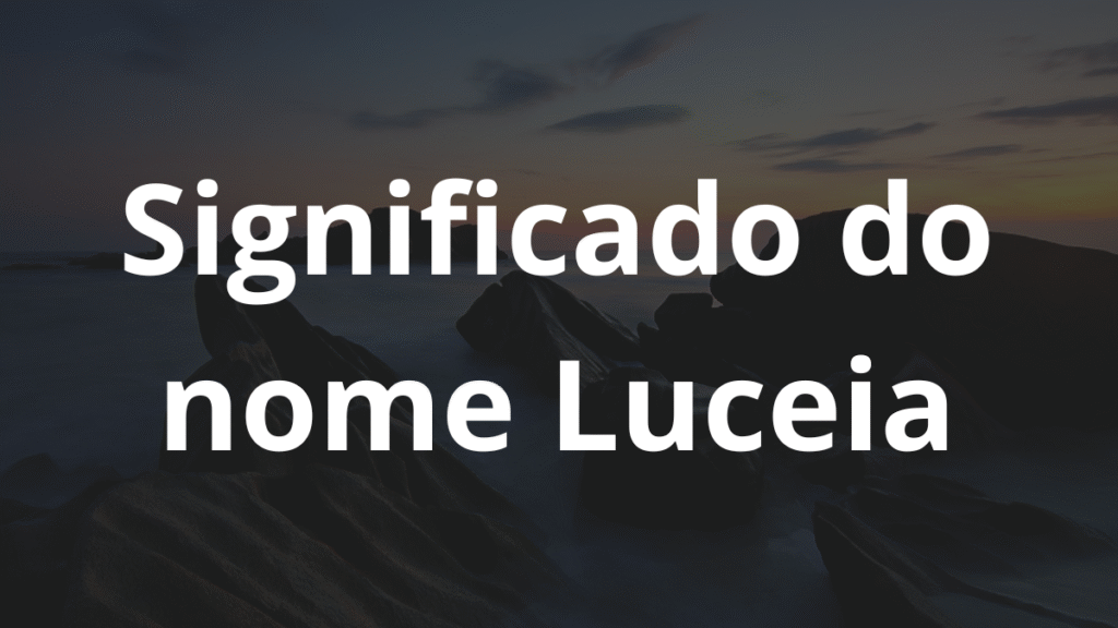 Significado do nome Luceia: História e origem! 1 Significado do nome Luceia