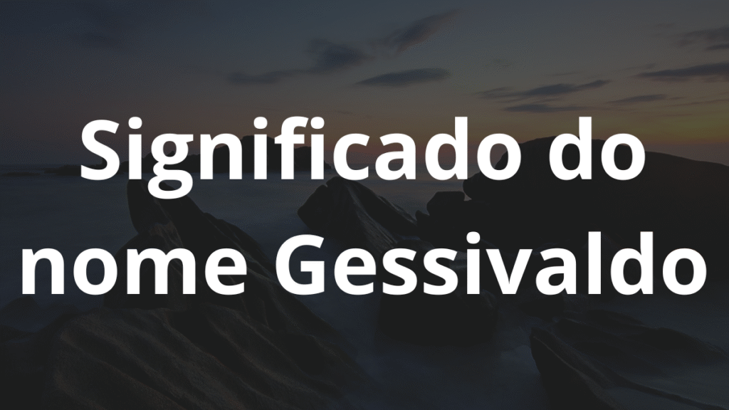 Significado do nome Gessivaldo: História e origem! 1 Significado do nome Gessivaldo