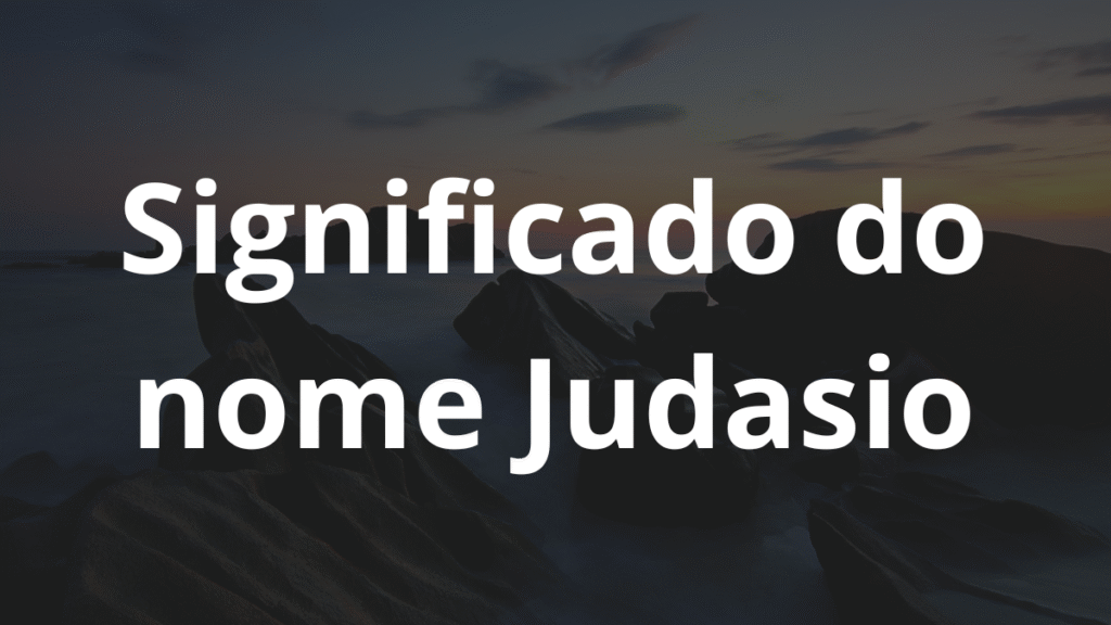 Significado do nome Judasio: História e origem! 1 Significado do nome Judasio