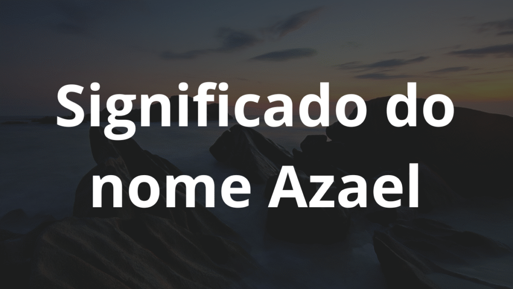 Significado do nome Azael: História e origem! 1 Significado do nome Azael