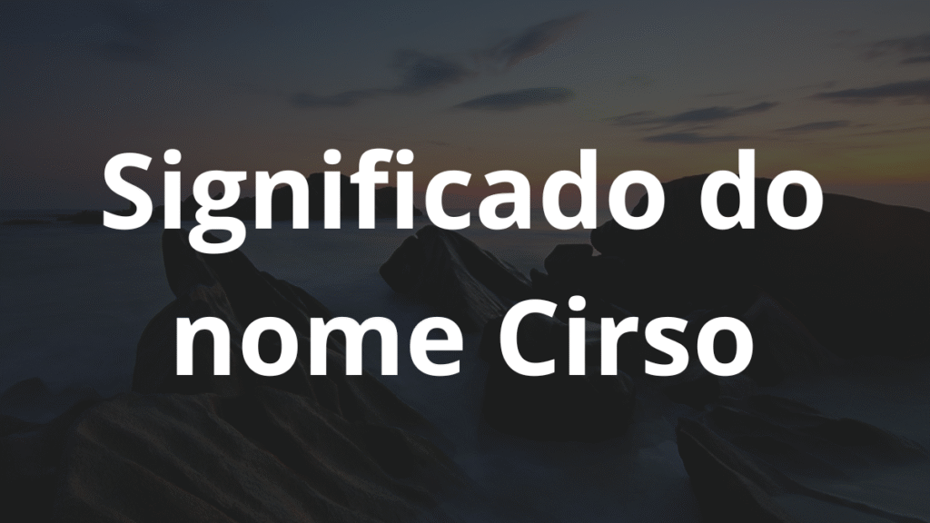 Significado do nome Cirso: História e origem! 1 Significado do nome Cirso