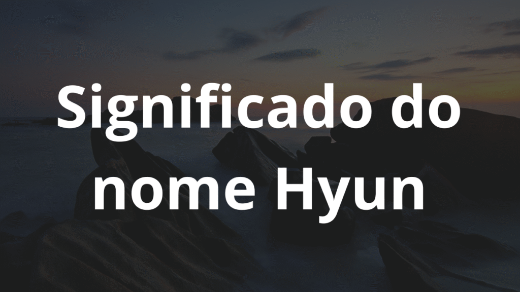 Significado do nome Hyun: História e origem! 1 Significado do nome Hyun
