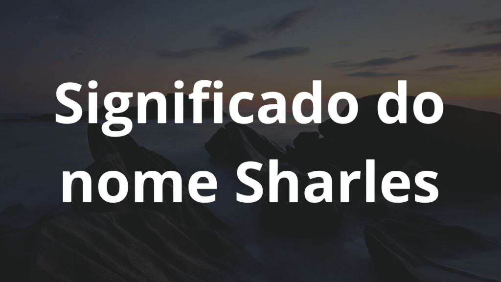 Significado do nome Sharles: História e origem! 1 Significado do nome Sharles