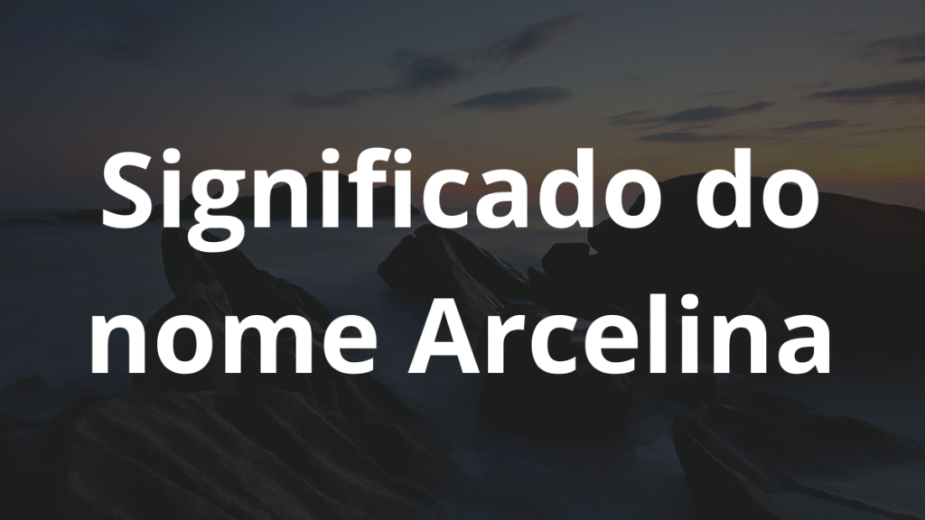 Significado do nome Arcelina