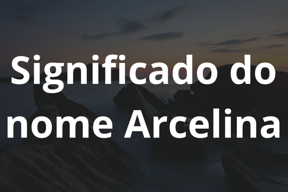 Significado do nome Arcelina