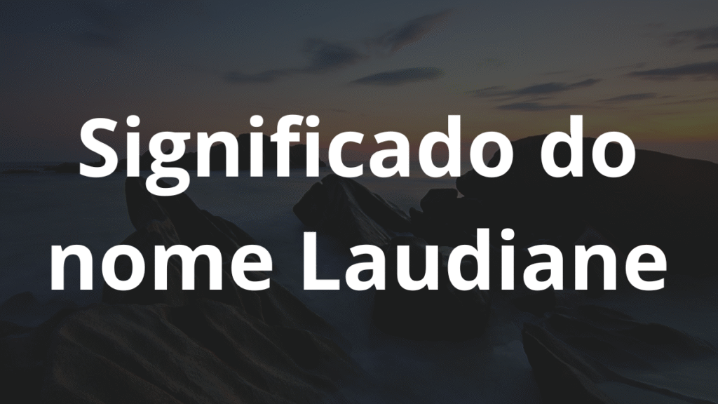 Significado do nome Laudiane: História e origem! 1 Significado do nome Laudiane