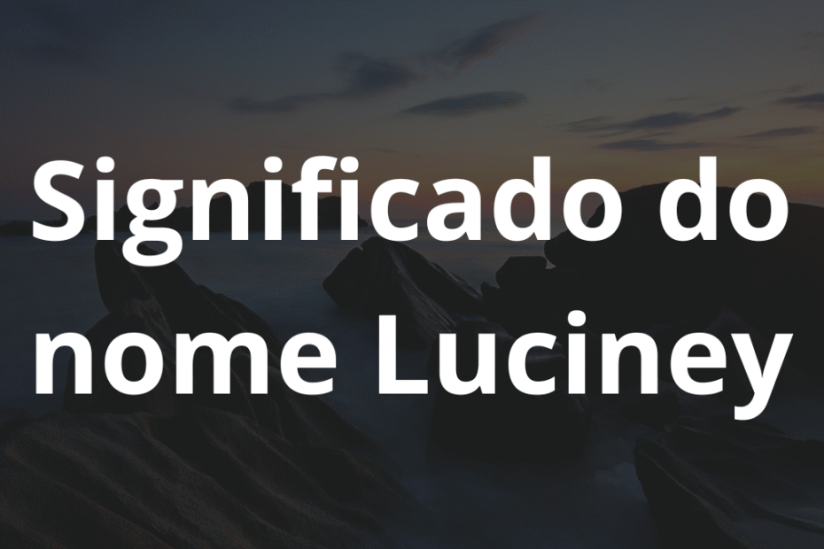 Significado do nome Luciney