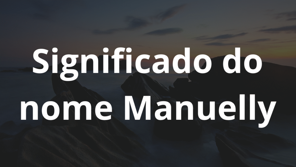 Significado do nome Manuelly: História e origem! 1 Significado do nome Manuelly