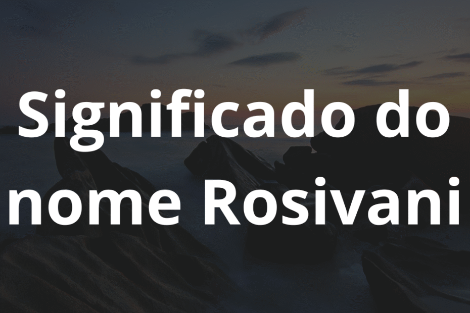 Significado do nome Rosivani