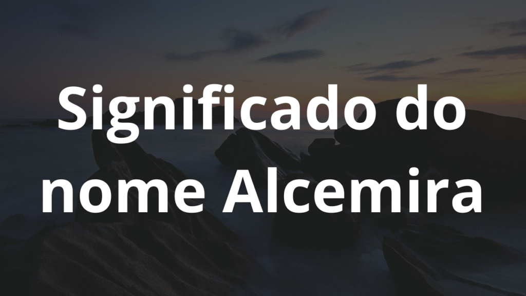 Significado do nome Alcemira: História e origem! 1 Significado do nome Alcemira